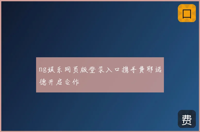 ng娱乐网页版登录入口携手费耶诺德开启合作