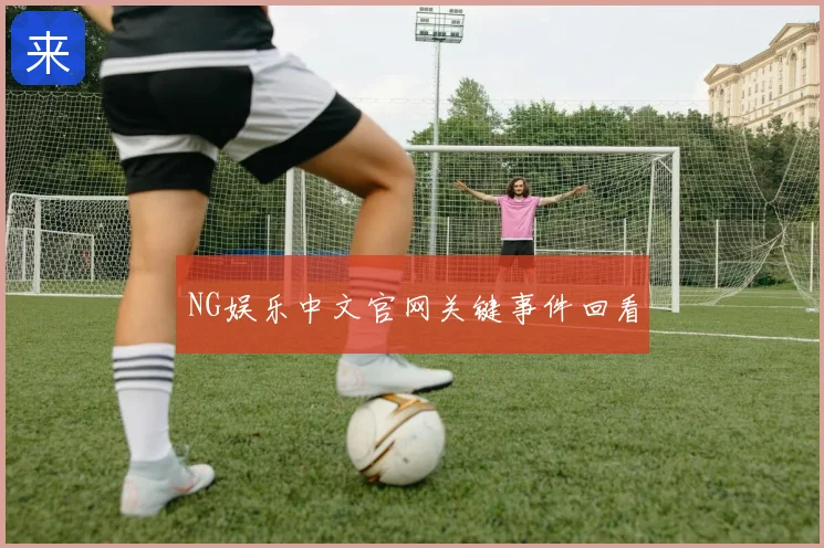 NG娱乐中文官网关键事件回看
